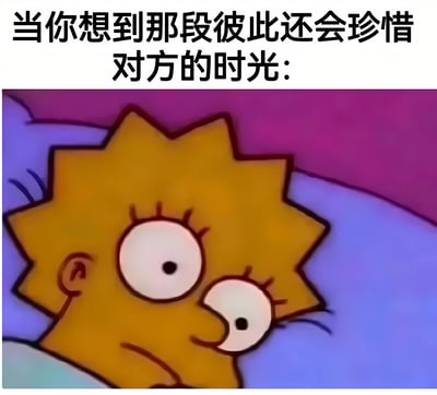 这是一张辛普森一家表情包，上方配有文字“当你想到那段彼此还会珍惜对方的时光：”，下方是丽莎·辛普森躺在床上睁大眼睛、表情惊讶的截图。通过丽莎夸张的惊讶表情，幽默地表现了人们回忆起过去美好时光时的意外或感慨情绪。