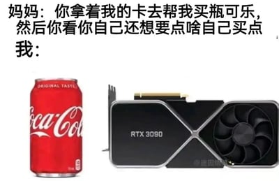 这是一张针对游戏硬件爱好者创作的搞笑迷因梗图，图上方是一段母子对话：妈妈让孩子拿自己的卡去买一瓶可乐，同时允许孩子顺便买点自己想要的东西；图下方则展示了孩子的选择——一罐普通的可口可乐，以及一块英伟达RTX3090高端显卡。RTX3090是价格昂贵的专业游戏/创作显卡，和廉价的可乐形成了巨大的价格反差，用夸张的方式表现出孩子对高端硬件的强烈渴望，同时利用妈妈的许可“钻空子”选择远超预期的昂贵物品，制造出荒诞又贴合玩家心理的搞笑效果，精准戳中喜欢硬件、游戏的群体的笑点。