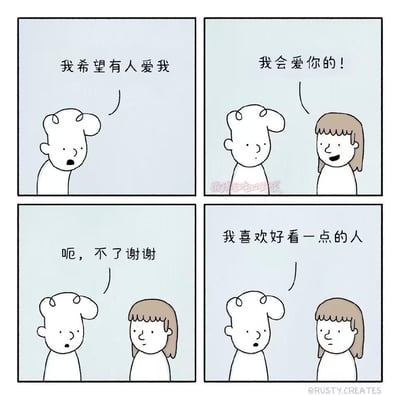 这是一组四格连环讽刺漫画：
1. 第一格：头顶有凸起的白色小人吐露心声「我希望有人爱我」，满脸渴望；
2. 第二格：旁边的棕色头发女生立刻热情回应「我会爱你的！」；
3. 第三格：小人却冷淡拒绝「呃，不了谢谢」，女生面露失落；
4. 第四格：女生直接说出扎心真相「我喜欢好看一点的人」，瞬间反转，讽刺了那些嘴上渴望被爱，实则对他人外貌有苛刻要求的双标心态，充满黑色幽默。
