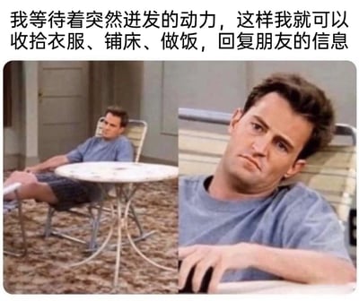 这是一张结合影视剧照与文字的梗图，图片上方配有文字“我等待着突然迸发的动力，这样我就可以收拾衣服、铺床、做饭，回复朋友的信息”，下方是美剧《老友记》中马修·派瑞饰演的钱德勒·宾的剧照：人物瘫坐在户外的休闲椅上，身体放松地靠着椅背，神情倦怠涣散，姿态散漫慵懒，完美还原了当代很多人明明有不少日常琐事待完成，却提不起行动的劲头，只能瘫坐着“等动力上门”的拖延状态，精准戳中了大众在生活中不想行动、短暂摆烂的普遍心理。