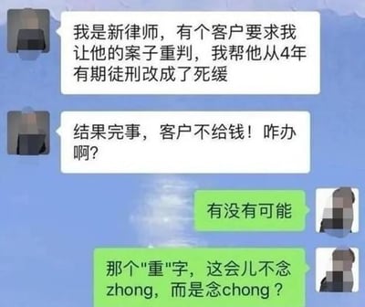 这张图是一则以法律案件为背景的聊天对话梗，围绕一个新律师和客户诉求展开：律师原本想帮客户申请“重审”，却因为“重”字的不同读音，把原本4年有期徒刑‘重判’成了死缓。结果客户还拒绝付钱。随后朋友吐槽“重”字是不是念错了，从zhong变成了chong，形成谐音梗，表达了尴尬和无奈的情绪。整体场景充满幽默调侃气息，对法律用词和发音失误进行了讽刺。

双关谐音解释：本图中“重”在“重审”应念zhong，但误读成了“重刑”的chong，正好变成了“死缓”这种严重刑罚，幽默地突出普通话发音错误可能带来的后果。
