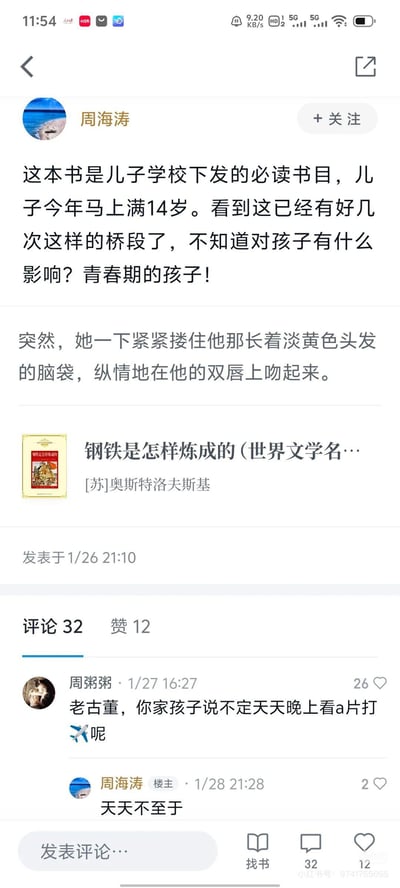 社交媒体用户周海涛发布动态，称儿子学校下发的必读书目《钢铁是怎样炼成的》中多次出现情爱描写（如“突然，她一下紧紧搂住他那长着淡黄色头发的脑袋，纵情地在他的双唇上吻起来”），担忧对即将满14岁的青春期儿子产生不良影响。下方评论区中，用户周粥粥回复“老古董，你家孩子说不定天天晚上看a片打✈️呢”，周海涛回应“天天不至于”。