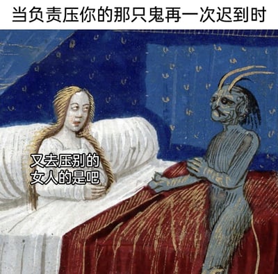 这是一张基于中世纪手抄本梦魔插画改编的搞笑梗图，将传说中夜晚侵扰女性的压床鬼设定成类似有“外遇”的角色。画面顶部文字点明场景“当负责压你的那只鬼再一次迟到时”，床上的女性用情侣间质问出轨的语气指责压床鬼“又去压别的女人的是吧”，用现代亲密关系中的猜忌语境套在传统超自然生物的设定上，制造出荒诞反差的搞笑效果，贴合当下网络吐槽的风格。