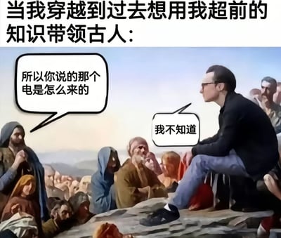 这是一张搞笑合成梗图，顶部文字点明整体场景：“当我穿越到过去想用我超前的知识带领古人:”，图中将一名现代戴眼镜男子合成到一幅描绘古人群体的油画场景中，一名古人通过对话气泡向穿越者提问“所以你说的那个电是怎么来的”，现代穿越者则回复“我不知道”，该图调侃了穿越爽文的不切实际——大部分现代人只享受现代科技成果，并不清楚基础科技的原理，根本没办法在古代从零搭建出现代科技体系。