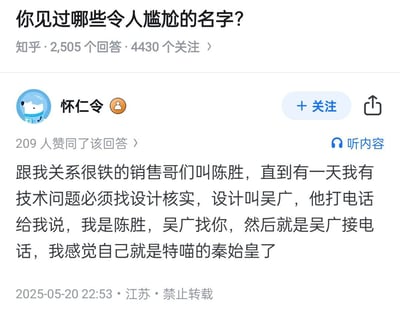 这是一张知乎问答页面的截图，顶部的问题为“你见过哪些令人尴尬的名字？”，该问题共有2505个回答、4430名用户关注。用户“怀仁令”发布的该条回答获得了209次赞同，内容讲述了自己身边的趣事：和自己关系很好的销售同事名叫陈胜，负责设计的同事名叫吴广，某次自己有技术问题需要找设计核实，陈胜打来电话说“我是陈胜，吴广找你”，随后吴广接过电话和他沟通，这个场景让答主调侃自己仿佛成了要被陈胜吴广起义反抗的秦始皇。回答底部标注了发布时间为2025年5月20日22:53，发布地为江苏，且标注禁止转载。