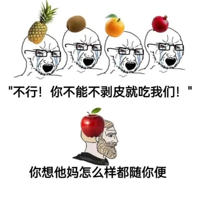 这是一张中文网络梗图，采用经典的“哭泣Wojak/Soyjak 群体 vs Chad”对比构图。画面上半部分并排四个戴眼镜、皱眉、张嘴大哭流泪的 Wojak 头像，头顶分别放置菠萝、猕猴桃、橙子和石榴的实物图片，配文：“不行！你不能不剥皮就吃我们！”，象征这些水果食用前通常需要削皮或剥皮。画面下半部分是一个留着胡须、侧脸、神情淡定自信的 Chad（Nordic Gamer）形象，头顶放着一颗带叶的红苹果，配文：“你想他妈怎么样都随你便”，表示苹果洗干净后可以直接带皮吃，削皮与否全凭个人喜好，态度随性。整张图通过夸张的情绪对比——一方崩溃抗拒、一方毫不在意——制造笑点，调侃苹果相比其他水果在食用方式上更加随意方便。