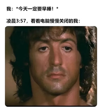 这张梗图通过前后对比展现了很多人都会有的经历：嘴上说着要早睡，结果却熬夜到凌晨。图片上方文字写着“我: *今天一定要早睡！ *”，表达了信誓旦旦要早睡的决心。下方文字“凌晨3:57，看着电脑慢慢关闭的我:”则揭示了实际结果。配图是演员西尔维斯特·史泰龙的特写镜头，他表情严肃、眼神坚定地直视前方，这种反差萌的组合形成了幽默效果，调侃了人们难以坚持良好作息的普遍现象。