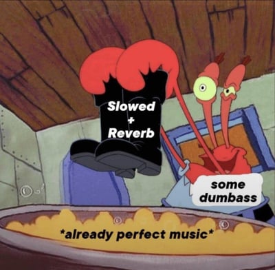 《海绵宝宝》动画场景中，蟹老板穿着印有“Slowed + Reverb”字样的黑色靴子，正踩向下方一碗标有“*already perfect music*”的黄色食物。旁边的章鱼哥瞪大双眼、表情震惊，吐出对白气泡“some dumbass”（某个蠢货）。该梗图通过夸张场景讽刺那些给本已完美的音乐强行添加“降速+混响”效果的行为，以幽默方式表达对过度加工音乐的调侃。