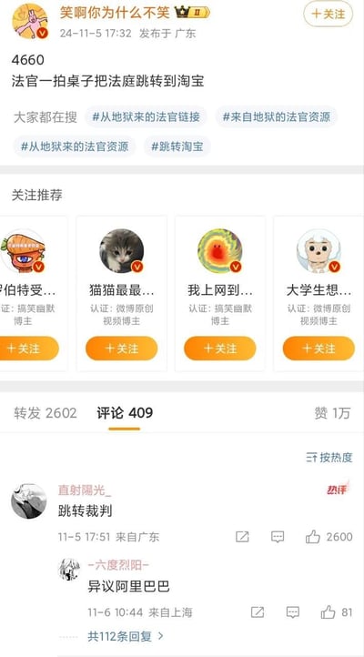 这是一张2024年11月5日发布于微博的搞笑玩梗截图，博主「笑啊你为什么不笑」发布段子「法官一拍桌子把法庭跳转到淘宝」，引发网友大量互动，转发2602、评论409、点赞1万。热评中网友玩谐音梗，将法庭程序与淘宝平台、阿里巴巴集团联动，比如「跳转裁判」「异议阿里巴巴」，把法庭的「裁判」「异议」和淘宝的「跳转」、「阿里巴巴」玩谐音，制造出荒诞搞笑的效果，充满趣味。