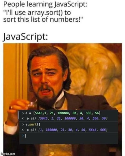 这是一张针对JavaScript编程语言的自嘲梗图。上方文字模拟初学JavaScript的开发者的想法：“我要用array.sort()来给这个数字列表排序！”，下方搭配莱昂纳多·迪卡普里奥在《被解救的姜戈》中疑惑嫌弃的经典表情，同时展示了代码运行结果：原数字数组[5645,1,21,100000,30,4,566,56]使用sort()方法后，排序结果变成了[1,100000,21,30,4,56,5645,566]，这是因为JavaScript的sort()默认按字符串Unicode码点排序，而非数字大小，导致结果不符合开发者预期，用夸张的表情表现开发者看到结果时的无语与疑惑。