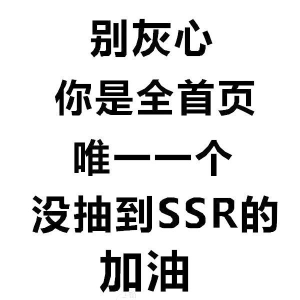 别灰心！你是全首页唯一没抽到SSR的，加油