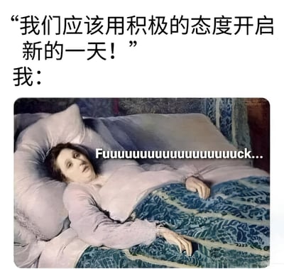 图片上方配有文字“我们应该用积极的态度开启新的一天！”，下方则是一幅古典风格的油画改编图，画中一位女性躺在床上，表情疲惫无奈，身上覆盖着蓝白花纹的被子，图片上叠加了长长的“Fuuuuuuuuuuuuuuuuuuuuuuuuuuuuuuuck...”文字，形成了积极口号与消极反应的鲜明对比，以幽默方式表达了人们面对积极口号时的真实感受。