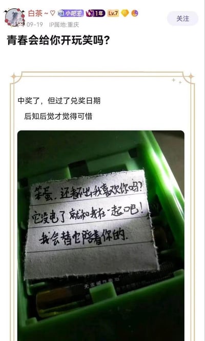这是百度贴吧用户「白茶～♡」发布的一则帖子，配文「中奖了，但过了兑奖日期，后知后觉才觉得可惜」，配图是拍摄于绿色设备电池仓内的手写纸条。纸条上写着三行青涩的告白：「笨蛋, 还看不出我喜欢你吗?」「它没电了就和我在一起吧!」「我会替它陪着你的.」。就像过期的兑奖券一样，这份藏在设备里的暗恋告白在很久之后才被发现，满是青春里后知后觉的遗憾与酸涩，是错过的「青春大奖」。
