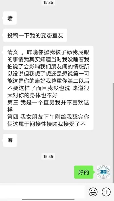 这是一则高校校园墙的投稿聊天记录截图，匿名投稿人向校园墙吐槽自己的室友“清义”的离谱行为：对方趁自己没睡着掀被子舔自己屁股。投稿人列出四点内容表达诉求：1.尊重对方癖好但希望停止该行为；2.自己没洗屁股，味道大对室友身体不好；3.自己是直男，不喜欢这样的行为；4.女友下午刚给自己舔过，认为这属于间接接吻，无法接受。最后校园墙的运营者回复“好的”。内容荒诞离谱，用无厘头的槽点制造搞笑效果。