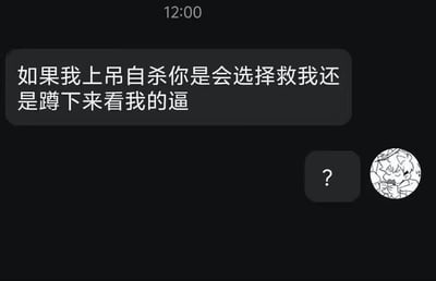 这是一张社交软件深色模式下的聊天记录截图，顶部显示时间为12:00，界面上方的灰色消息气泡内是一条低俗的恶意二选一提问，内容为“如果我上吊自杀你是会选择救我还是蹲下来看我的逼”，下方右侧是回复方的内容，仅一个问号的消息气泡，旁边搭配一个线条绘制的卡通男性头像，头像人物神情错愕，整体内容荒诞且包含低俗恶俗的表述，属于网络整活玩梗的内容。