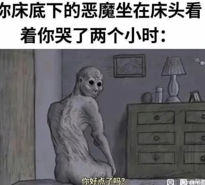 这是一张走暖心反差路线的搞笑梗图，图中原本是人们印象中会带来恐惧的床底恶魔，没有做出任何恐怖行为，反而坐在床头，静静看着哭泣的人哭了两个小时后，关切地询问“你好点了吗？”。画面里的恶魔形象干瘪怪异，有着空洞的大眼睛，但神态却带着局促的温柔，和传统恐怖怪物的设定形成巨大反差，用荒诞的方式传递出治愈感，适合用来安慰情绪低落的人，或是作为搞笑内容分享，打破恐怖意象的固有认知，营造轻松温暖的氛围。