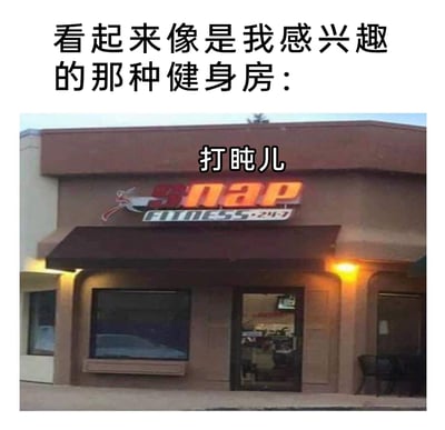 这是一张趣味恶搞的图文内容，上方配文“看起来像是我感兴趣的那种健身房：”，下方是一家Snap FITNESS 24小时连锁健身房的门店实拍图。由于门店招牌上的“Snap”字样部分灯光故障，视觉上近似英文单词“nap”（意为打盹、小睡），因此图中在招牌上方标注了“打盹儿”的中文注释，玩了英文谐音梗，调侃了部分人想健身却又犯懒、更想休息的真实心态，用幽默的方式消解了健身的辛苦感，引发有类似心态的网友共鸣。