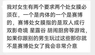 这是一张纯文字梗图，内容是一个人提出了极具戏谑性的另类择偶要求，将传统的“肉体处女膜”概念延伸至游戏社交领域，创造出“赛博处女膜”的新奇说法。指定《双人成行》《双影奇境》《星露谷物语》《胡闹厨房》这类偏向合作互动、容易拉近人际距离的游戏，要求女方从未和其他男生一起玩过这些游戏，否则就会对此介意。该内容是对部分人保守且过度的择偶占有欲的夸张化调侃，用游戏场景重构传统观念，带有强烈的戏谑和搞笑色彩，没有双关、谐音梗等内容。
