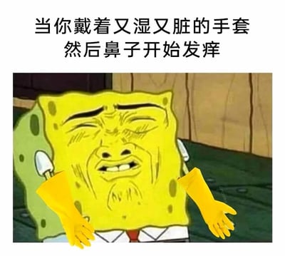 这张梗图通过P图改编，给动画角色海绵宝宝加上了黄色清洁手套，搭配它扭曲痛苦的面部表情，上方配文“当你戴着又湿又脏的手套然后鼻子开始发痒”，精准还原了人们在做家务、打扫卫生时，戴着湿脏手套却遭遇鼻子发痒，想挠又怕弄脏脸的纠结崩溃瞬间，戳中了很多人的日常尴尬共鸣，没有双关或谐音梗。