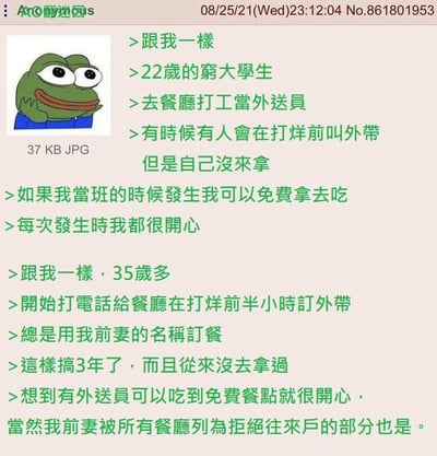 这张图片是一个经典的Pepe青蛙表情包故事梗。故事分为两部分：第一部分讲述一个22岁大学生打工外送，在餐厅上班时偶尔能捡到没人来拿的外带免费吃，为此很开心。第二部分揭露一个35岁男子，每次都用他前妻的名字订外带却从不去拿，乐于让外送员免费得到餐点。故事通过两个视角展开，最后以巧妙反转收尾，带有恶作剧的温情，也隐含了一种蝴蝶效应式的幽默缘分。整体风格轻松搞笑，略带人情味。没有明显的谐音梗或双关，但结尾具有黑色幽默。
