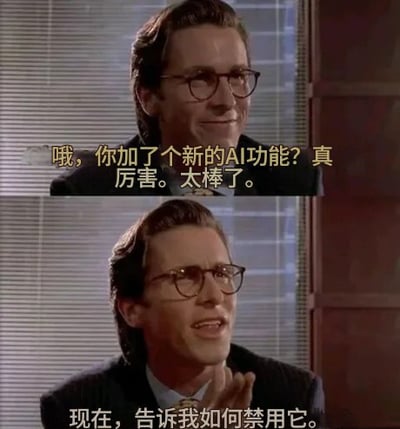 这张梗图分为上下两格，画面是一位西装男在办公室场景中的发言。第一格台词为“哇，你加了个新的AI功能？真厉害。太棒了。”，第二格画风突变，“现在，告诉我如何禁用它。”展现了对新功能表面赞美、实际抗拒或无奈的搞笑矛盾心理。这种用法常见于用户吐槽各种软件、工具频繁上线AI更新时的无奈和吐槽。 

整体无明显谐音梗和双关，但有明显的反差幽默和讽刺意味。