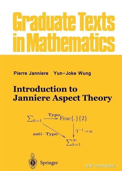 这是一张恶搞学术书籍封面的图片，模仿了Springer出版社的"Graduate Texts in Mathematics"（数学研究生教材）系列风格。封面顶部为醒目的黄色大字标题"Graduate Texts in Mathematics"，下方列出作者"Pierre Janniere"和"Yun-Joke Wung"（其中"Yun-Joke"中的"Joke"为英文"笑话"之意，暗示该书籍为虚构恶搞作品），书名则是"Introduction to Janniere Aspect Theory"。封面下半部分包含数学符号：从k=1开始的求和符号，通过标注"Typo"（拼写错误）的箭头指向"Frac.{.}{2}"，另有标注"anti-Typo"的箭头和"T⁻¹→∞"指向k=1到∞的求和符号，整体营造出看似严肃实则荒诞的学术假象。底部有Springer出版社标志及水印"知乎 @杂然赋形"。
