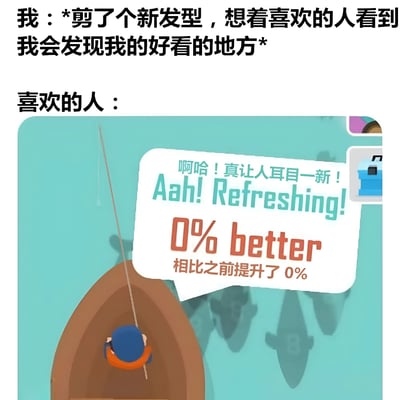 图片上方文字描述了“我”剪了新发型后期待喜欢的人能发现自己好看之处的心理活动，下方配图是一个卡通风格的钓鱼场景，图中人物（代表喜欢的人）说出“啊哈！真让人耳目一新！Aah! Refreshing! 0% better 相比之前提升了 0%”的对白，通过期待与现实的反差制造幽默效果，展现了新发型未被认可的无奈又搞笑的情景。