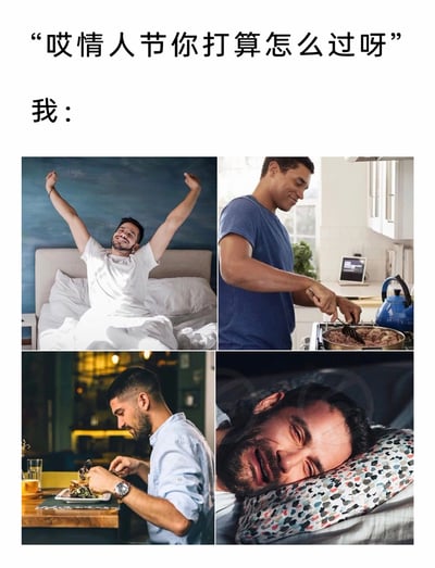 这是一张图文结合的网络梗图，上方文字为他人的提问：“哎情人节你打算怎么过呀”，下方用四张图片展示了“我”的情人节安排：第一张图是一位男士开心地坐在床上双臂高举，看起来刚起床心情愉悦；第二张图是一位男士在厨房专注地做饭；第三张图是一位男士独自在餐桌享用美食；第四张图是一位男士躺在床上熟睡。整组图通过展现普通的独居日常，调侃了单身人士在情人节没有特殊活动，依旧过着平淡自在的一天，传递出单身生活的充实与从容。