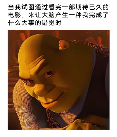 这是一张图文混排的搞笑梗图，上方配有文字：“当我试图通过看完一部期待已久的电影，来让大脑产生一种我完成了什么大事的错觉时”，下方是经过二次创作的动画角色史莱克的图像。史莱克嘴角上扬，眼神带着狡黠又自我满足的神情，身体前倾，精准地诠释了当代年轻人在无所事事、缺乏成就感时，通过完成看电影这样的小事来自我欺骗，获得一种仿佛完成“大事”的满足感的心态，十分贴合日常摸鱼、自我安慰的生活状态，容易引发共鸣。