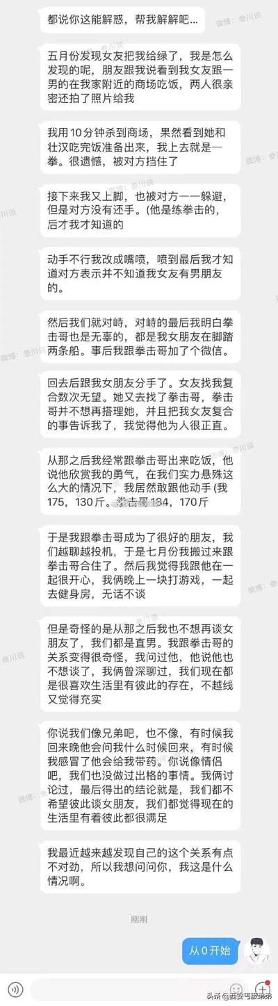 这是一段社交媒体上的聊天记录截图，内容为一名男性的情感求助：该男子在五月份发现女友出轨，得知后立刻赶到商场，与和女友在一起的练拳击壮汉动手，过程中发现壮汉也是被女友欺骗的受害者，随后男子与女友分手，和拳击哥成为好友并合租。两人相处亲密，互相照顾，均不想再找女友，觉得当下有彼此的生活很满足，但又困惑于这种介于兄弟和情侣之间的关系，于是向他人求助，最后得到回复'从0开始'。