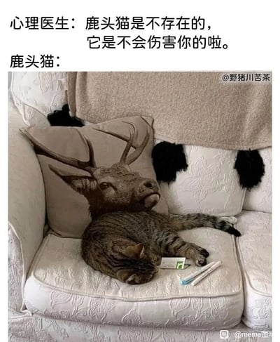 这是一张充满荒诞搞笑感的图文混排梗图，上方配有文字对话：心理医生试图安慰他人，称“鹿头猫是不存在的，它是不会伤害你的啦”；下方是经过图像合成（P图）创作的“鹿头猫”——将鹿的头部与狸花猫的身体拼接在一起，它正以放松的姿态四仰八叉地躺在带有花纹的白色沙发上，表情淡定严肃，沙发上还放着疑似药物的物品，与心理医生的话语形成强烈反差，仿佛用实际存在的姿态反驳心理医生的说法，制造出荒诞幽默的喜剧效果。