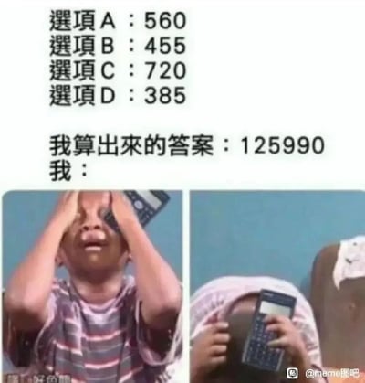 这是一张图文结合的搞笑梗图，用来调侃做题时的窘境。上方文字区域展示了某道选择题的四个选项，分别是A:560、B:455、C:720、D:385，紧接着标注出“我算出来的答案：125990”，该结果和四个选项的数值差距极大。下方是左右两张对比图，左侧图中是一位穿着条纹短袖的真人，双手捂脸，将计算器按在自己脸上，表情崩溃，呈现出不敢相信的状态；右侧图中该人物用布蒙住头部，只露出拿着计算器的手，计算器屏幕朝向自己，动作表现出极度的挫败与逃避心理。这张图通过夸张的画面和强烈的数值反差，生动还原了人们在做数学类题目时，自己算出的结果和选项完全不匹配的崩溃、无奈心情，能让有过类似经历的人产生强烈共鸣。