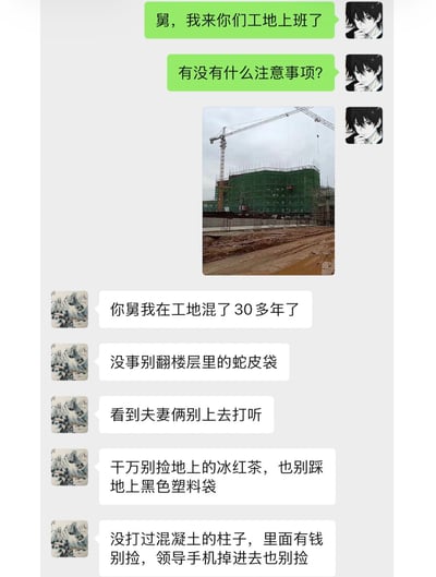 这是一张竖版的聊天记录截图，内容是头像是动漫男性形象的外甥告知头像是山水画的舅舅，自己即将到舅舅所在的工地上班，询问有什么注意事项，还附带了一张带有塔吊、绿网防护在建楼宇的工地实景照片；舅舅自称已经在工地从业30多年，给出了多条充满隐晦暗示的禁忌规则，包括不要翻动楼层里的蛇皮袋、看到工地上的夫妻不要上前打听、不要捡拾踩踏地上的冰红茶和黑色塑料袋、未浇筑的混凝土柱子里掉的财物哪怕是领导的手机也不要捡，内容充满行业梗属性，调侃了工地上不便公开说明的潜规则，趣味性十足。