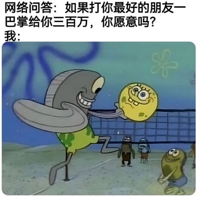 这是一张幽默梗图，上方配有文字"网络问答：如果打你最好的朋友一巴掌给你三百万，你愿意吗？我："，下方是《海绵宝宝》动画截图。图中泡泡鱼角色正得意洋洋地抓住海绵宝宝的脸，而海绵宝宝则露出惊恐又无奈的表情，通过夸张的画面幽默地回应了"为金钱是否愿意伤害朋友"这一假设性问题。