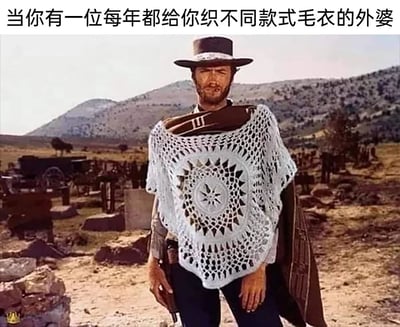 这是一张经过P图改编的网络搞笑梗图，原始素材取自经典西部电影《黄金三镖客》的剧照，图中原本是西部硬汉牛仔的披风被替换成了一件精致的浅灰色钩花镂空针织披肩。画面中的牛仔（由克林特·伊斯特伍德饰演）依旧保持着冷峻严肃的神情、叼着香烟、一手靠近枪柄的硬汉站姿，与身上温柔风格的针织披肩形成强烈的视觉反差。图片上方配文“当你有一位每年都给你织不同款式毛衣的外婆”，用这种反差感幽默地调侃了外婆每年织毛衣、给晚辈送上“温暖关爱”的日常，让原本充满硬核气场的西部瞬间变得滑稽又充满生活气息。