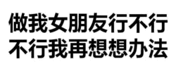 做我女朋友行不行 不行我再想想办法