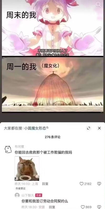 这是一张贴合打工人情绪的二次创作梗图，采用上下对比的形式：
1. 上半部分是动画《魔法少女小圆》中的鹿目圆，配文「周末的我」，下方字幕「不用再诅咒任何人了」，呈现出周末打工人摆脱工作束缚、轻松自在的状态；
2. 下半部分是鹿目圆魔女化后的「救济的魔女」形态，配文「周一的我（魔女化）」，用魔女压抑、沉重的视觉效果，表现周一面对工作时的崩溃与抗拒；
图的下方是微博评论区，热评用户「布河狸」发布流泪猫咪表情包并配文「你能回去救救那个被工作欺骗的我吗」，作者「山下智久」回复「你要和我签订劳动合同契约么」，玩了《魔法少女小圆》中「签订契约变魔法少女」的原作梗，精准戳中打工人对周末与周一的强烈情绪反差，引发共鸣。
无特殊双关、谐音梗，主要通过角色形态的反差映射职场情绪。