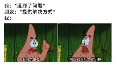 这是一张左右对比的多图拼接梗图，上方文字描述场景：“我：*遇到了问题* 朋友：*提供解决方式* 我：”。下方左侧是卡通角色派大星手指向上、眼睛睁大的兴奋表情，配文“我有个主意”；右侧是派大星眼神涣散、表情呆滞的无奈状态，配文“现在我们什么都不做”。通过前后反差幽默地表现了面对问题时，表面有想法实际却只想摆烂、不愿行动的心理状态。
