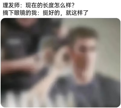 图片上方为两行对话文字，分别是“理发师：现在的长度怎么样？”和“摘下眼镜的我：挺好的，就这样了”。下方是一张模糊的实拍图，左侧隐约可见一位手持理发工具的理发师，右侧是一位正抬手（可能在摘眼镜）的顾客，面部和细节因模糊无法辨认。整体通过文字与模糊图像的结合，幽默展现了近视人群摘下眼镜后看不清实际发型，只能凭感觉认可理发师成果的真实生活场景。