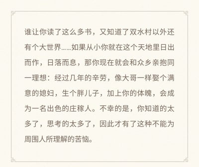 这是一张带有中式细线条边框的浅米色背景纯文字静态图，图中内容为一段文字感悟：如果人没有读过很多书、不知道双水村之外的广阔世界，从小在村中过着日出而作日落而息的生活，就会和当地乡亲拥有一样的朴素理想，靠辛勤劳作娶妻生子，成为优秀的庄稼人；正是因为知晓的信息更多、思考的内容更丰富，才会产生不被周围身边人所理解的苦恼，抒发了认知水平提升后与原有生活环境的认知脱节所带来的孤独与困惑情绪。