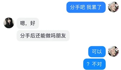 这是一张即时通讯软件的聊天记录截图，界面分为左右两方的对话气泡：右侧使用蓝色气泡的用户首先发送消息提出“分手吧 我累了”，左侧使用白色气泡的用户先回复同意“嗯，好”，随后左侧用户发出语序错乱的问句“分手后还能做吗朋友”，原本想要表达的含义是“分手后还能做朋友吗”，但语序错误导致句子产生了其他歧义，右侧用户先是顺着歧义回复了“可以”，随后立刻反应过来内容不对劲，又补充发送了“？不对”，整个对话因为打字时的语序失误造成的乌龙效果十分诙谐有趣。