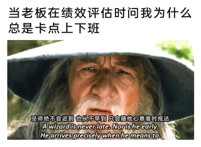 这是一张结合职场场景与影视梗的搞笑表情包，通过玩梗的方式回应职场中关于上下班时间的尴尬提问。图片上方是中文文字“当老板在绩效评估时问我为什么总是卡点上下班”，引出职场场景；下方是经典奇幻电影《指环王》中甘道夫的截图，配文“巫师绝不会迟到 也从不早到 只会随他心意准时抵达”及对应的英文原文。表情包将职场里员工卡点上下班的行为，用甘道夫这句充满仪式感的台词包装起来，把看似“摸鱼”的卡点行为赋予了如同巫师般精准且自主的格调，以幽默自嘲的方式消解了老板的质疑，精准戳中职场人士的共鸣点，充满趣味与巧思。