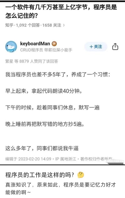 这是一张知乎社区的问答截图，顶部提问为“一个软件有几千万甚至上亿字节，程序员是怎么记住的？”，该问题共有1092个回答，1658人关注。网名为keyboardMan、简介标注为“CRUD程序员 带薪拉屎小能手”的用户发布的回答获得了8879个赞同，回答内容以玩梗反讽的口吻自称做程序员5年，养成了每日朗读代码40分钟、下午默写代码、睡前将默写错误的内容抄写5遍的习惯，还称同事都夸赞自己厉害。截图下方还有后续网友的调侃发言，误以为程序员的工作真的需要背诵默写代码，感慨做程序员需要很好的记忆力。整个内容是程序员圈层的搞笑段子，现实中程序员并不需要死记硬背代码内容，该梗用来调侃外行人对程序员职业的错误认知。