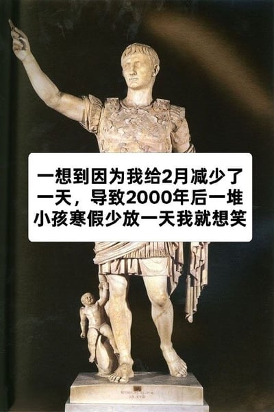 这张图以罗马帝国开国君主奥古斯都的雕像为主体，添加了玩梗文字：“一想到因为我给2月减少了一天，导致2000年后一堆小孩寒假少放一天我就想笑”。结合奥古斯都修改儒略历、从2月抽走一天的历史背景，将古代历法修改与当代学生寒假时长关联，制造出跨越时空的搞笑反差感，调侃学生因2月天数少而少一天寒假的无奈处境。