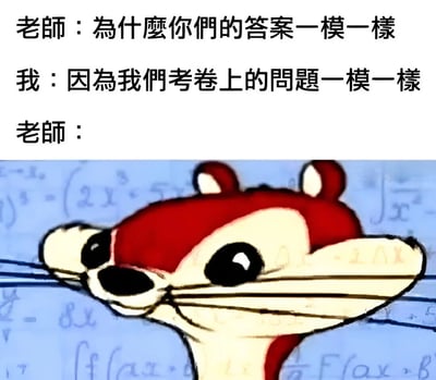 这是一张幽默梗图，上方为师生对话文本：老师质问“为什么你们的答案一模一样”，学生回复“因为我们考卷上的问题一模一样”，最后以“老师：”结尾，暗示老师被噎住无言以对。下方是一只卡通松鼠的头部特写，背景是写满数学公式的黑板，松鼠表情似乎带有愣住或困惑的神态，与老师的反应相呼应，整体营造出搞笑的效果。