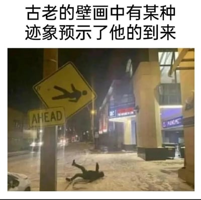 夜晚的积雪街道上，一名路人滑倒在湿滑的路面上，巧合的是旁边的行人过街警示路牌上的小人姿势，和滑倒的路人几乎一模一样。图片上方被加上了中文配文「古老的壁画中有某种迹象预示了他的到来」，将路牌比作预言的古老壁画，用这种巧合制造出搞笑的「预言」梗，调侃路牌「精准预测」了路人滑倒的场景。