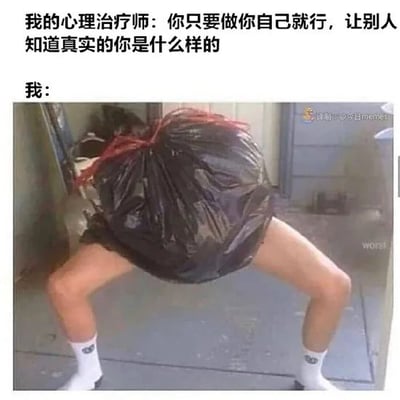 图片上方文字呈现心理治疗师的建议：“你只要做你自己就行，让别人知道真实的你是什么样的”，下方“我：”之后是一张真人照片——图中人物将黑色垃圾袋套在头上和上半身，弯腰叉腿，姿态滑稽。通过文字与图像的结合，用垃圾袋幽默象征“真实的自己”可能不被常规接受的一面，形成治疗师建议与“我”的真实状态之间的搞笑反差，表达一种自嘲式的幽默。