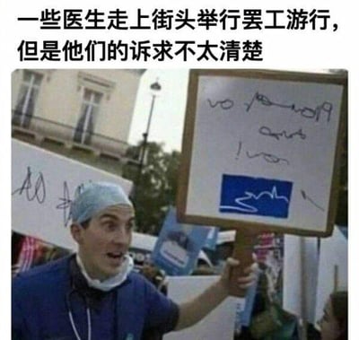 这是一张搞笑梗图，画面里一名身着手术服、头戴手术帽的医生正在街头参与罢工游行，他高举着一块手写标语牌，但是牌子上的字迹潦草到完全无法辨认。图上方配文“一些医生走上街头举行罢工游行，但是他们的诉求不太清楚”，利用现实中医护人员手写字体普遍潦草的特点制造反差笑点：明明是要提出诉求的罢工，却因为字迹问题让诉求彻底无法传递，形成滑稽的幽默效果。