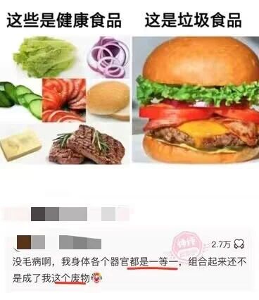这是一张左右对比式的社交媒体截图梗图，画面上半部分分为左右两栏，左栏展示生菜、紫洋葱、黄瓜片、培根、芝士块、牛肉饼、汉堡胚等食材，上方标注文字‘这些是健康食品’；右栏是由这些食材组合而成的完整汉堡，上方标注文字‘这是垃圾食品’，形成食材与成品健康属性的反差。画面下半部分是一条获赞2.7万的社交媒体评论，评论内容以自嘲的口吻将自身的健康器官类比为左栏的健康食材，将自己整个人类比为右栏的‘垃圾食品’，用这种巧妙的类比表达自我否定的情绪，既利用美食组合的反差制造笑点，又通过扎心的自嘲引发网友的情感共鸣。