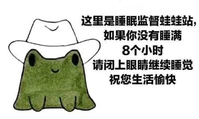 图片左侧是一只戴着白色牛仔帽的绿色卡通青蛙，表情微笑，身体呈圆润的块状。右侧配有黑色文字：'这里是睡眠监督蛙蛙站，如果你没有睡满8个小时请闭上眼睛继续睡觉 祝您生活愉快'。整体风格可爱幽默，通过拟人化的青蛙形象和温馨提示，倡导充足睡眠的健康生活方式。